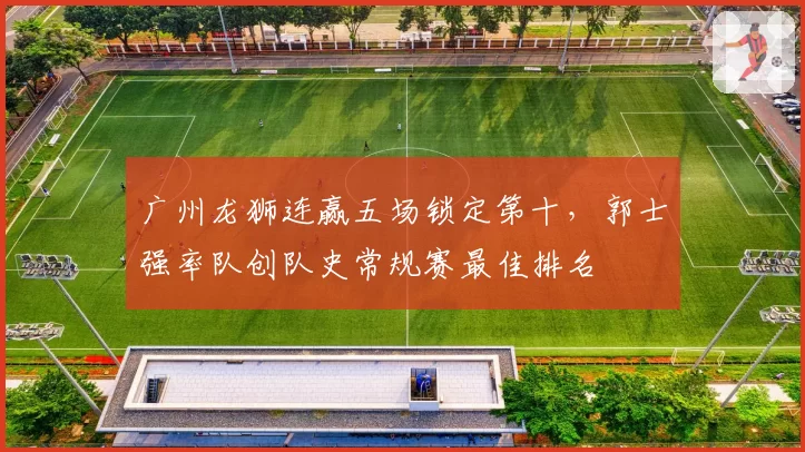 广州龙狮连赢五场锁定第十，郭士强率队创队史常规赛最佳排名