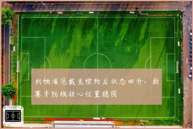 利物浦范戴克续约后状态回升，新赛季防线核心位置稳固